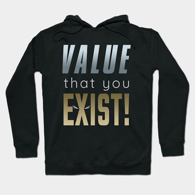 Value that you Exist! Hoodie by Markyartshop